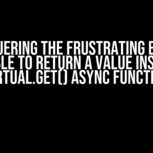 Conquering the Frustrating Error: Unable to Return a Value Inside a Virtual.get() Async Function