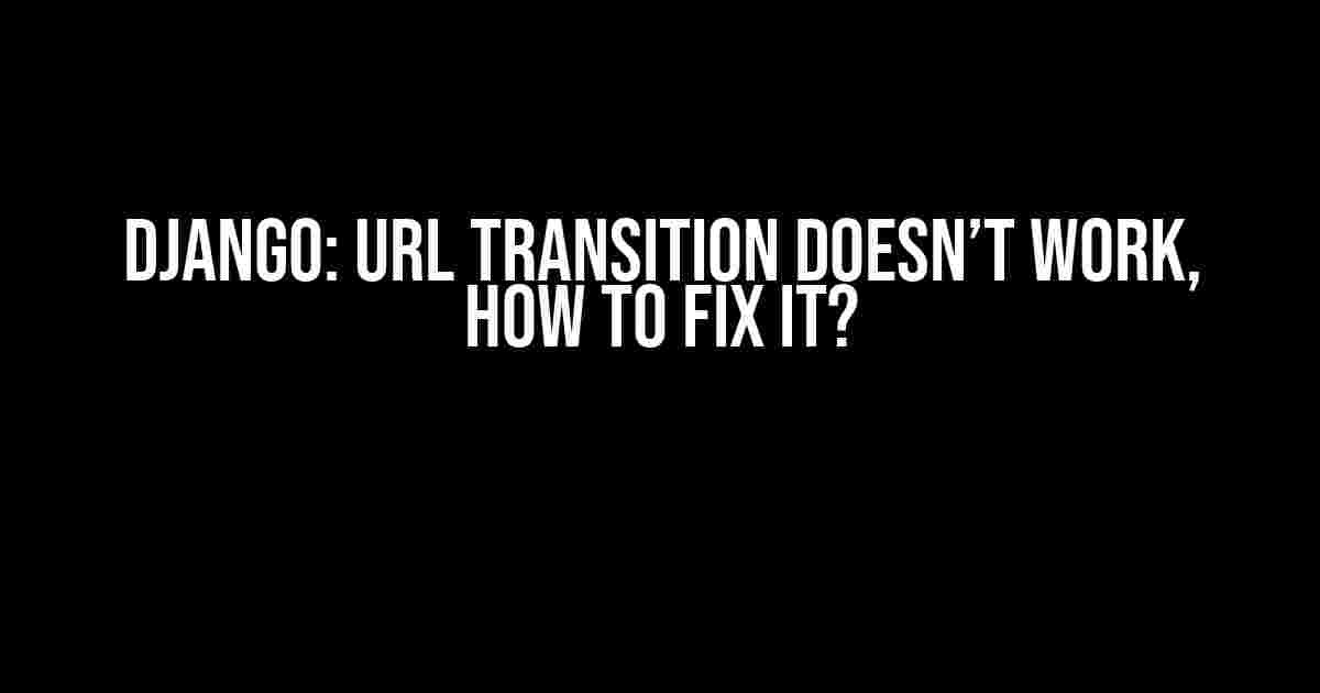 Django: url transition doesn’t work, how to fix it?