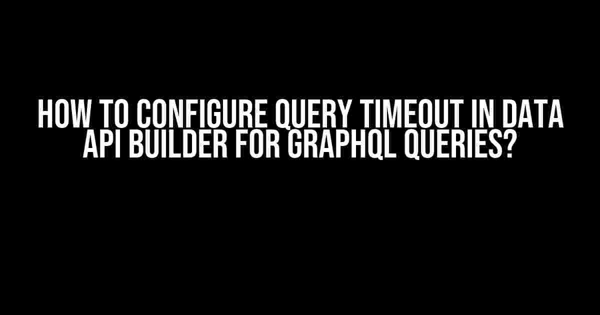 How to Configure Query Timeout in Data API Builder for GraphQL Queries?