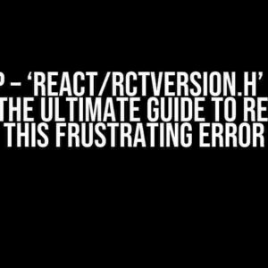 RNFBApp – ‘React/RCTVersion.h’ file not found: The Ultimate Guide to Resolving this Frustrating Error