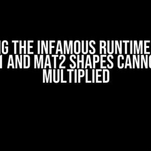 Solving the Infamous RuntimeError: mat1 and mat2 Shapes Cannot be Multiplied