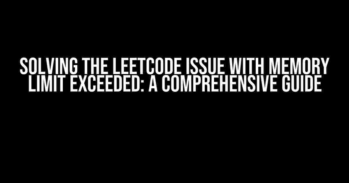 Solving the Leetcode Issue with Memory Limit Exceeded: A Comprehensive Guide